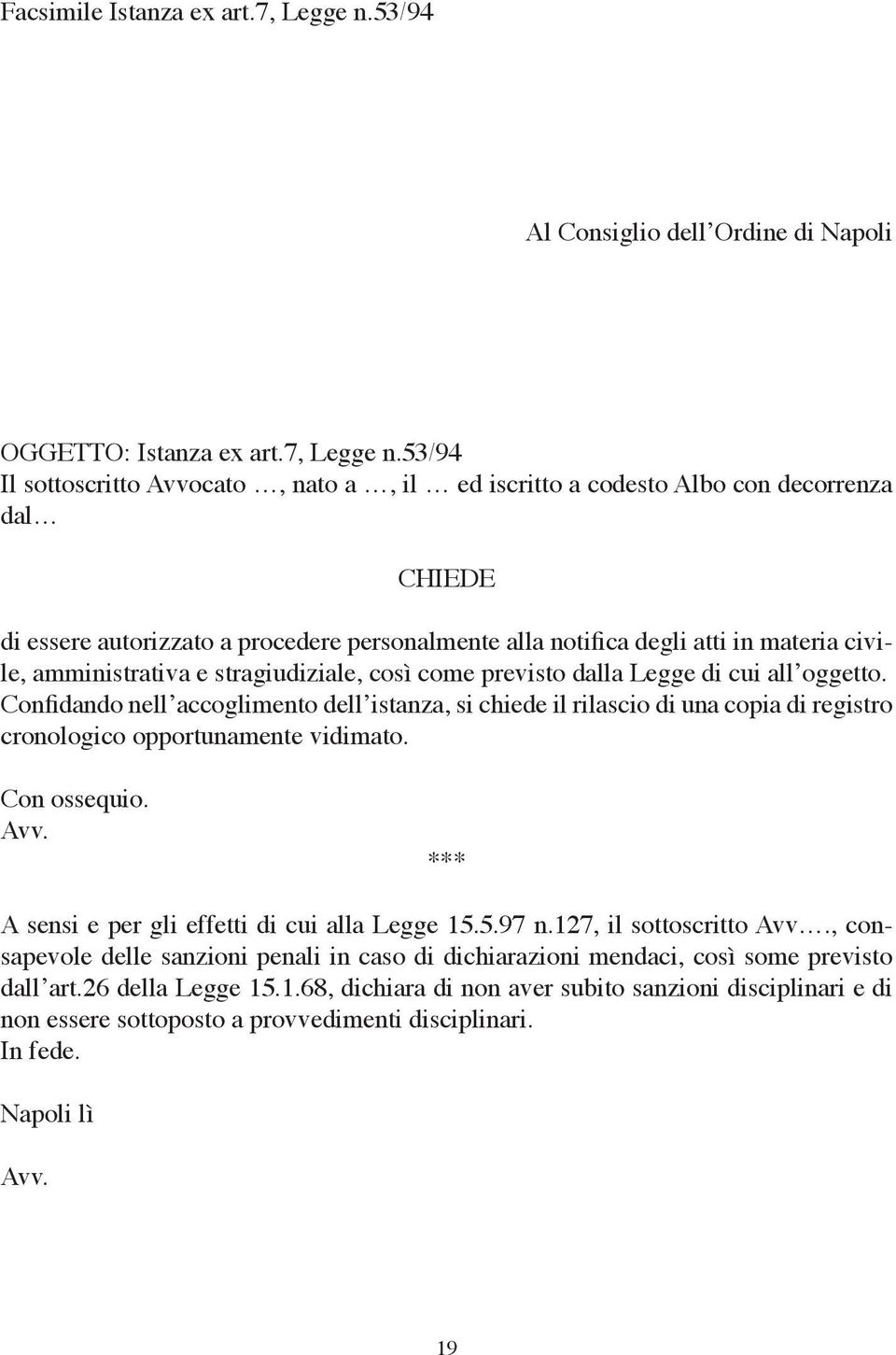 53/94 Il sottoscritto Avvocato, nato a, il ed iscritto a codesto Albo con decorrenza dal CHIEDE di essere autorizzato a procedere personalmente alla notifica degli atti in materia civile,