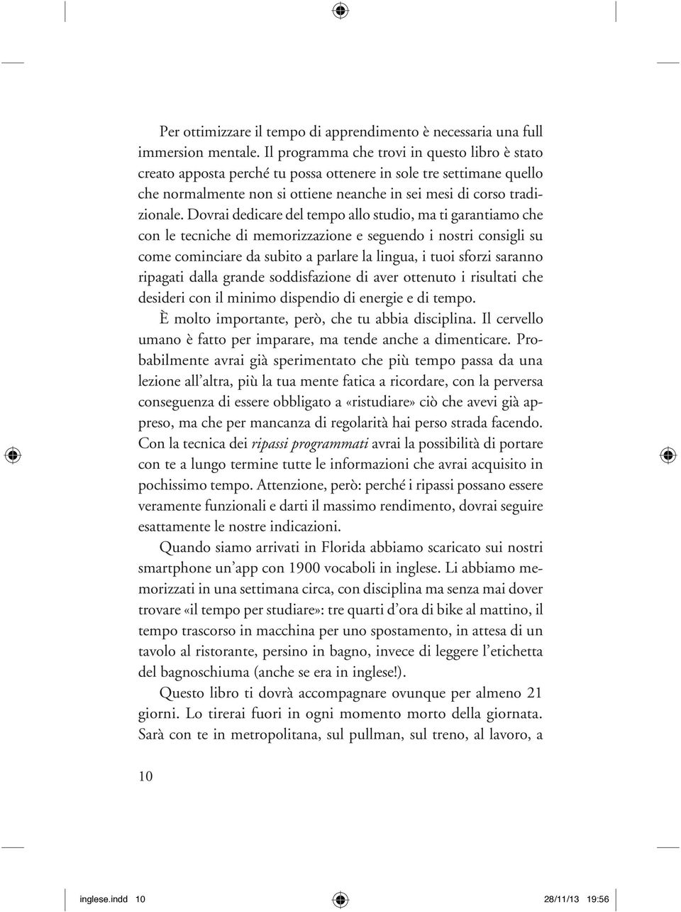 Dovrai dedicare del tempo allo studio, ma ti garantiamo che con le tecniche di memorizzazione e seguendo i nostri consigli su come cominciare da subito a parlare la lingua, i tuoi sforzi saranno