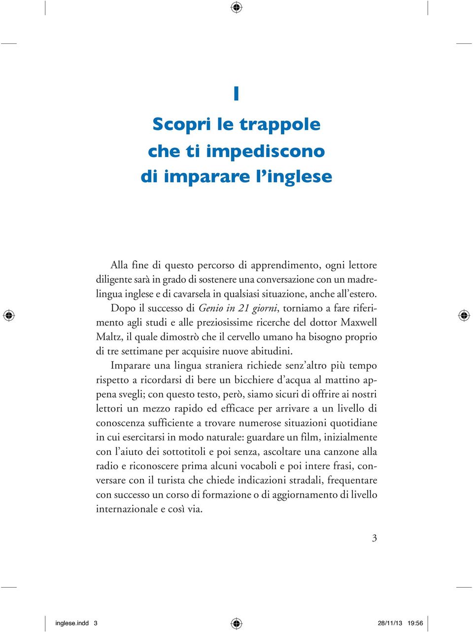 Dopo il successo di Genio in 21 giorni, torniamo a fare riferimento agli studi e alle preziosissime ricerche del dottor Maxwell Maltz, il quale dimostrò che il cervello umano ha bisogno proprio di