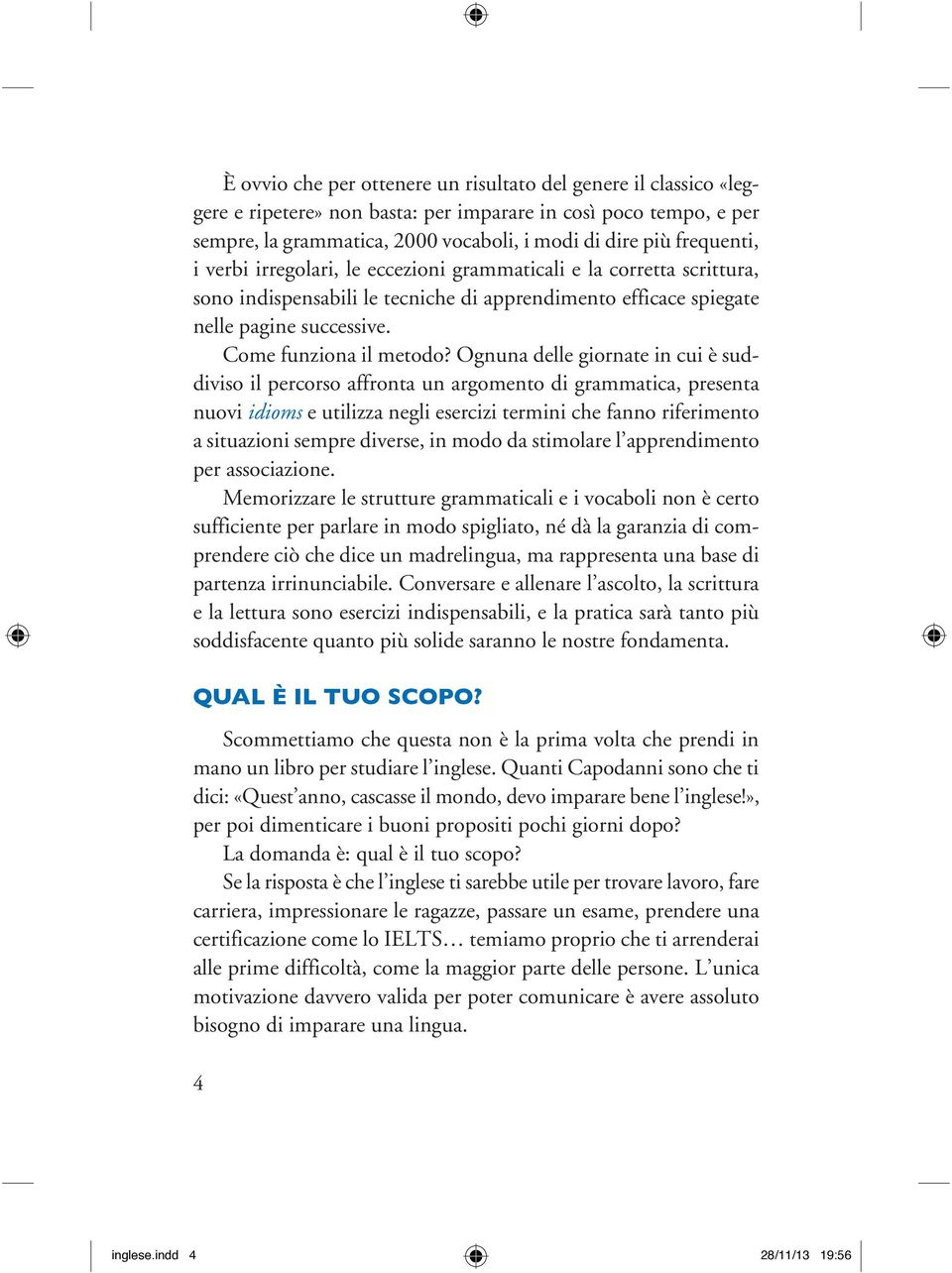 Ognuna delle giornate in cui è suddiviso il percorso affronta un argomento di grammatica, presenta nuovi idioms e utilizza negli esercizi termini che fanno riferimento a situazioni sempre diverse, in