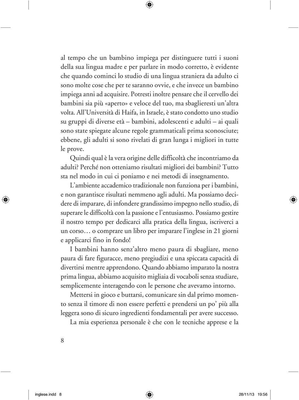 Potresti inoltre pensare che il cervello dei bambini sia più «aperto» e veloce del tuo, ma sbaglieresti un altra volta.