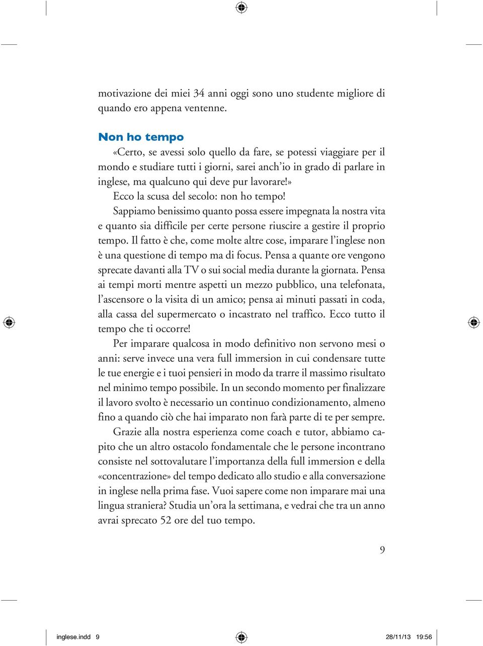 » Ecco la scusa del secolo: non ho tempo! Sappiamo benissimo quanto possa essere impegnata la nostra vita e quanto sia difficile per certe persone riuscire a gestire il proprio tempo.