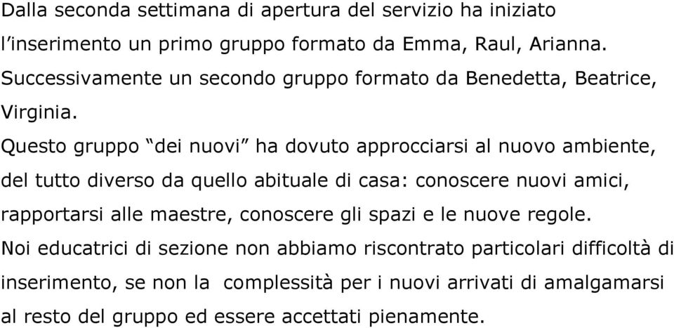 Questo gruppo dei nuovi ha dovuto approcciarsi al nuovo ambiente, del tutto diverso da quello abituale di casa: conoscere nuovi amici, rapportarsi