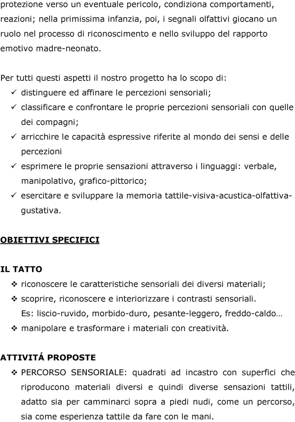 Per tutti questi aspetti il nostro progetto ha lo scopo di: distinguere ed affinare le percezioni sensoriali; classificare e confrontare le proprie percezioni sensoriali con quelle dei compagni;