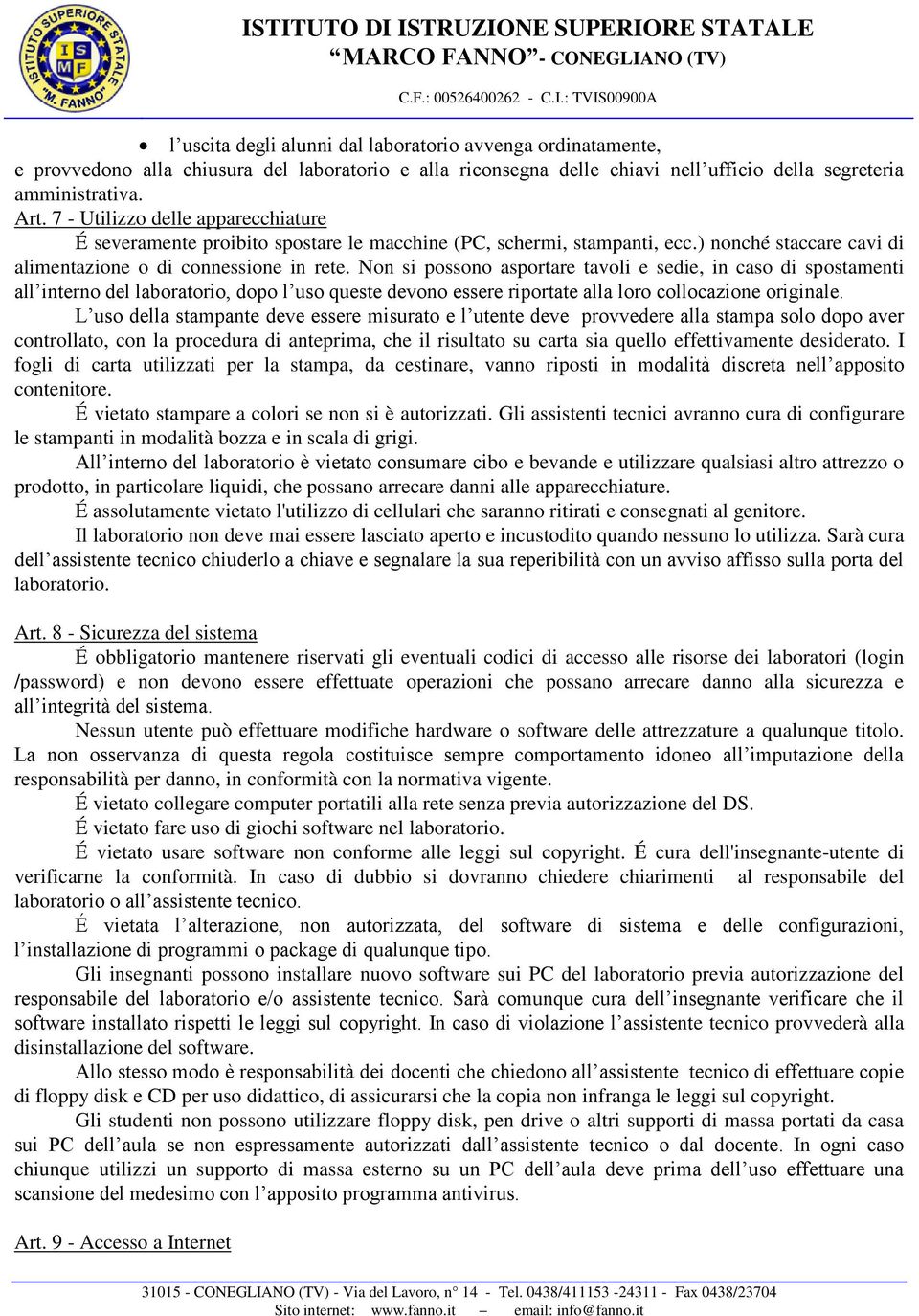 Non si possono asportare tavoli e sedie, in caso di spostamenti all interno del laboratorio, dopo l uso queste devono essere riportate alla loro collocazione originale.