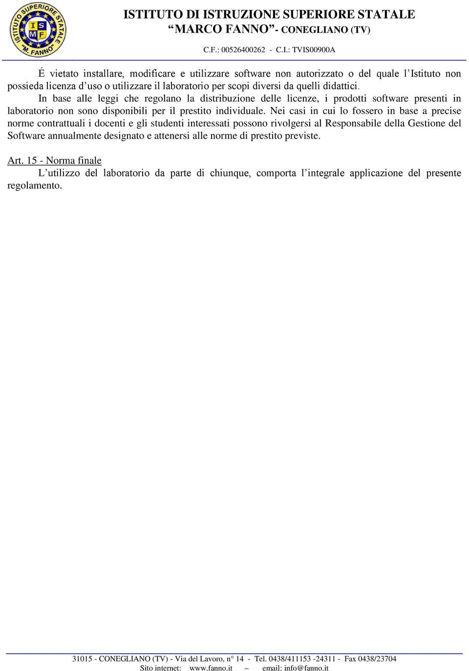 Nei casi in cui lo fossero in base a precise norme contrattuali i docenti e gli studenti interessati possono rivolgersi al Responsabile della Gestione del Software annualmente