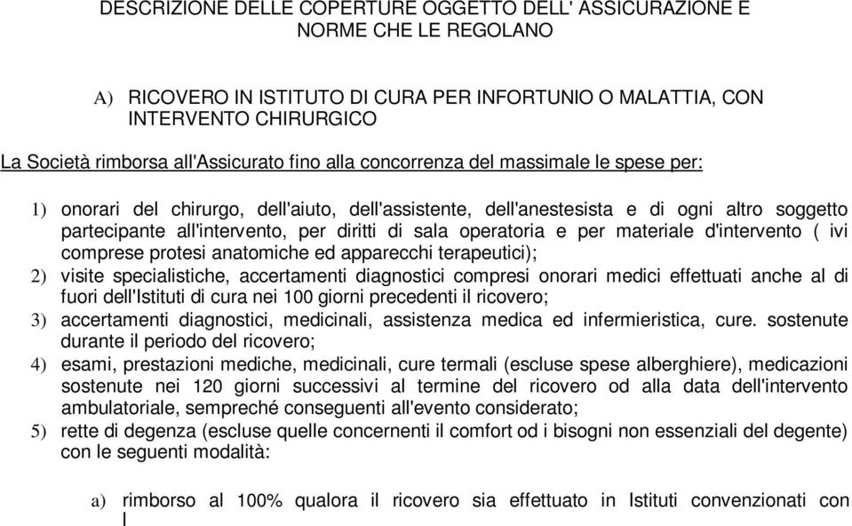 operatoria e per materiale d'intervento ( ivi comprese protesi anatomiche ed apparecchi terapeutici); 2) visite specialistiche, accertamenti diagnostici compresi onorari medici effettuati anche al di