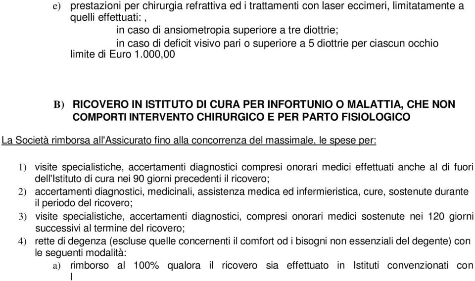 000,00 B) RICOVERO IN ISTITUTO DI CURA PER INFORTUNIO O MALATTIA, CHE NON COMPORTI INTERVENTO CHIRURGICO E PER PARTO FISIOLOGICO La Società rimborsa all'assicurato fino alla concorrenza del