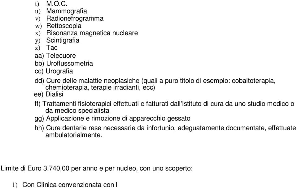 puro titolo di esempio: cobaltoterapia, chemioterapia, terapie irradianti, ecc) ee) Dialisi ff) Trattamenti fisioterapici effettuati e fatturati dall'istituto di cura da uno studio medico o da medico