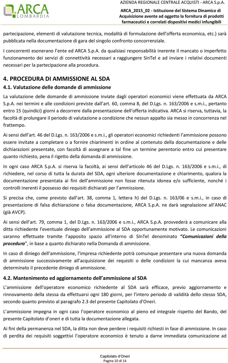 CA S.p.A. da qualsiasi responsabilità inerente il mancato o imperfetto funzionamento dei servizi di connettività necessari a raggiungere SinTel e ad inviare i relativi documenti necessari per la