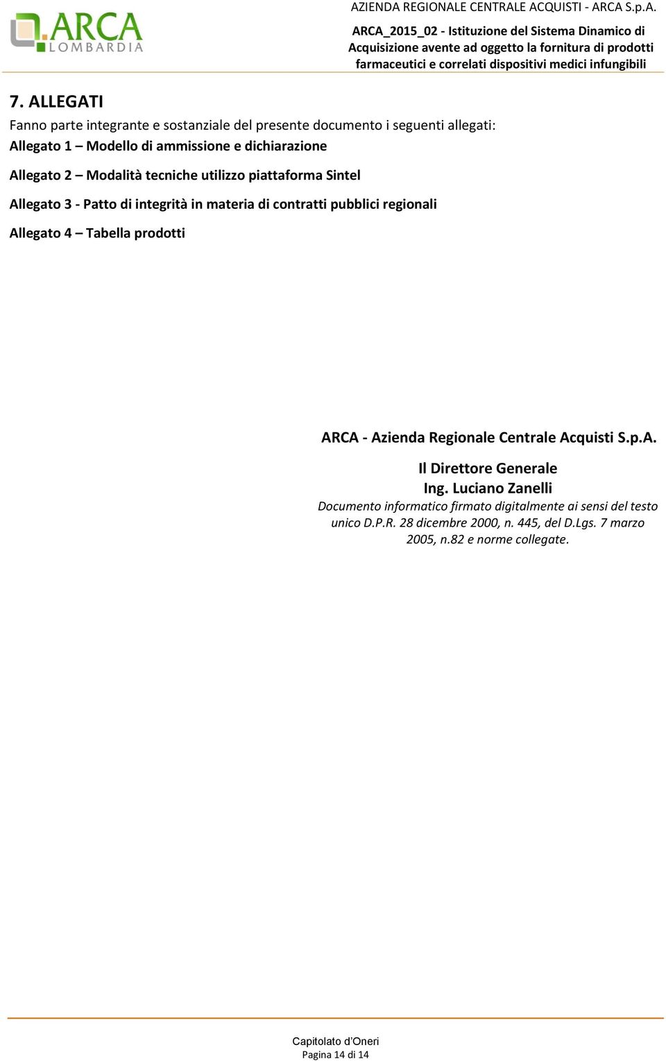 AZIENDA REGIONALE CENTRALE ACQUISTI - ARCA S.p.A. ARCA - Azienda Regionale Centrale Acquisti S.p.A. Il Direttore Generale Ing.