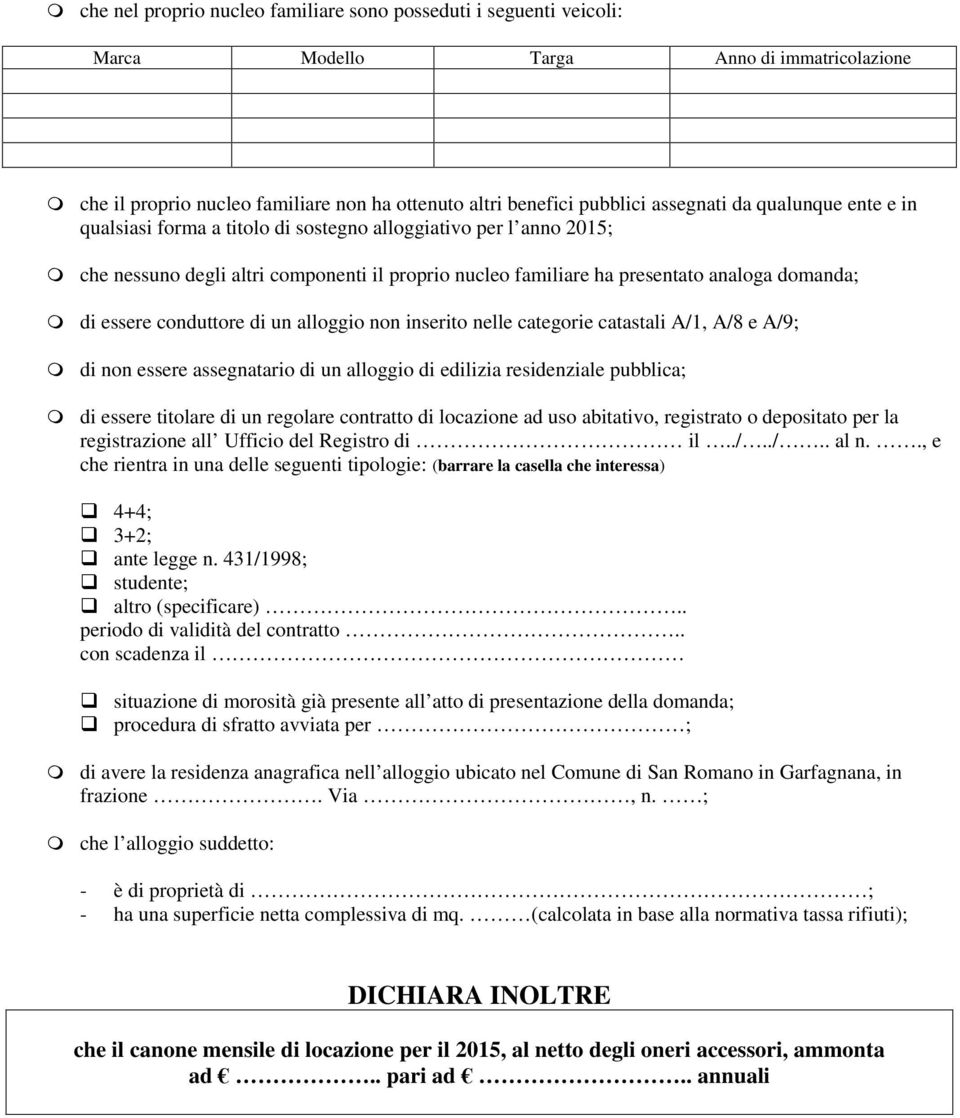 conduttore di un alloggio non inserito nelle categorie catastali A/1, A/8 e A/9; di non essere assegnatario di un alloggio di edilizia residenziale pubblica; di essere titolare di un regolare