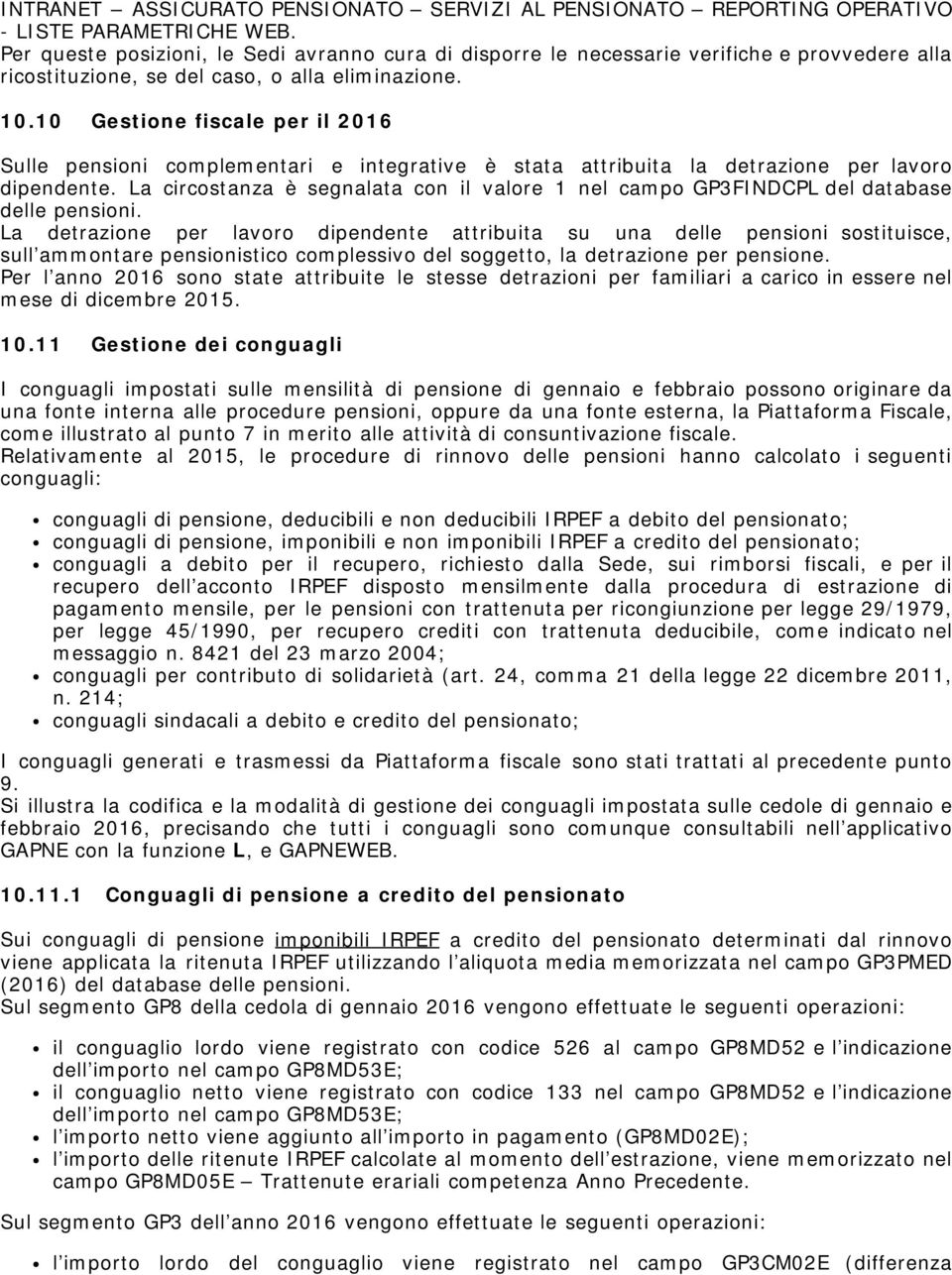 10 Gestione fiscale per il 2016 Sulle pensioni complementari e integrative è stata attribuita la detrazione per lavoro dipendente.