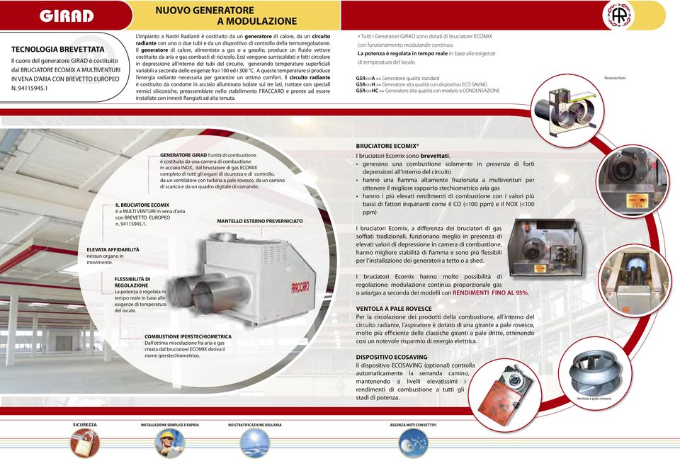 Essi vengono surriscaldati e fatti circolare Il cuore del generatore GIRAD è costituito in depressione all interno dei tubi del circuito, generando temperature superficiali dal BRUCIATORE ECOMIX A