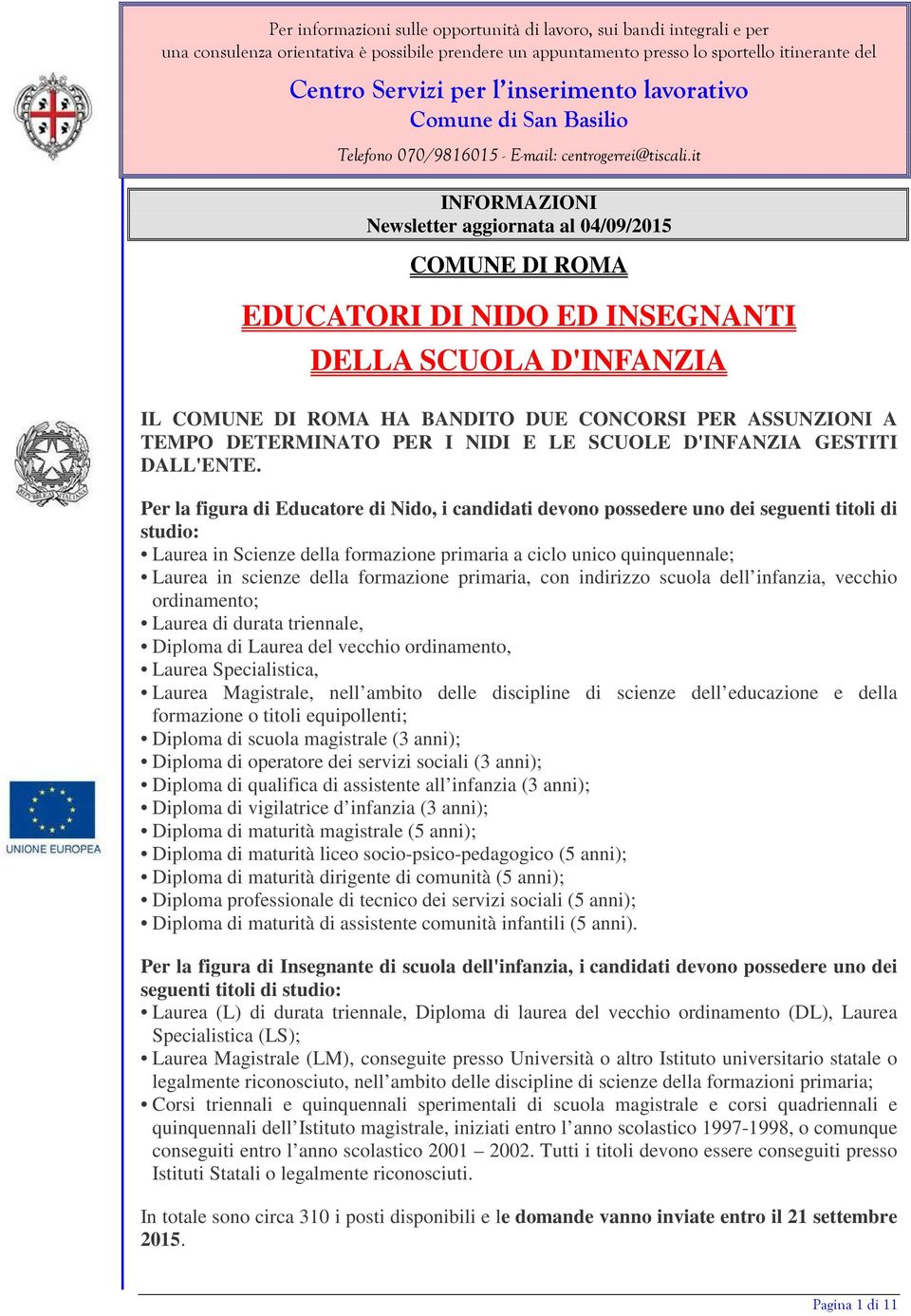 Per la figura di Educatore di Nido, i candidati devono possedere uno dei seguenti titoli di studio: Laurea in Scienze della formazione primaria a ciclo unico quinquennale; Laurea in scienze della