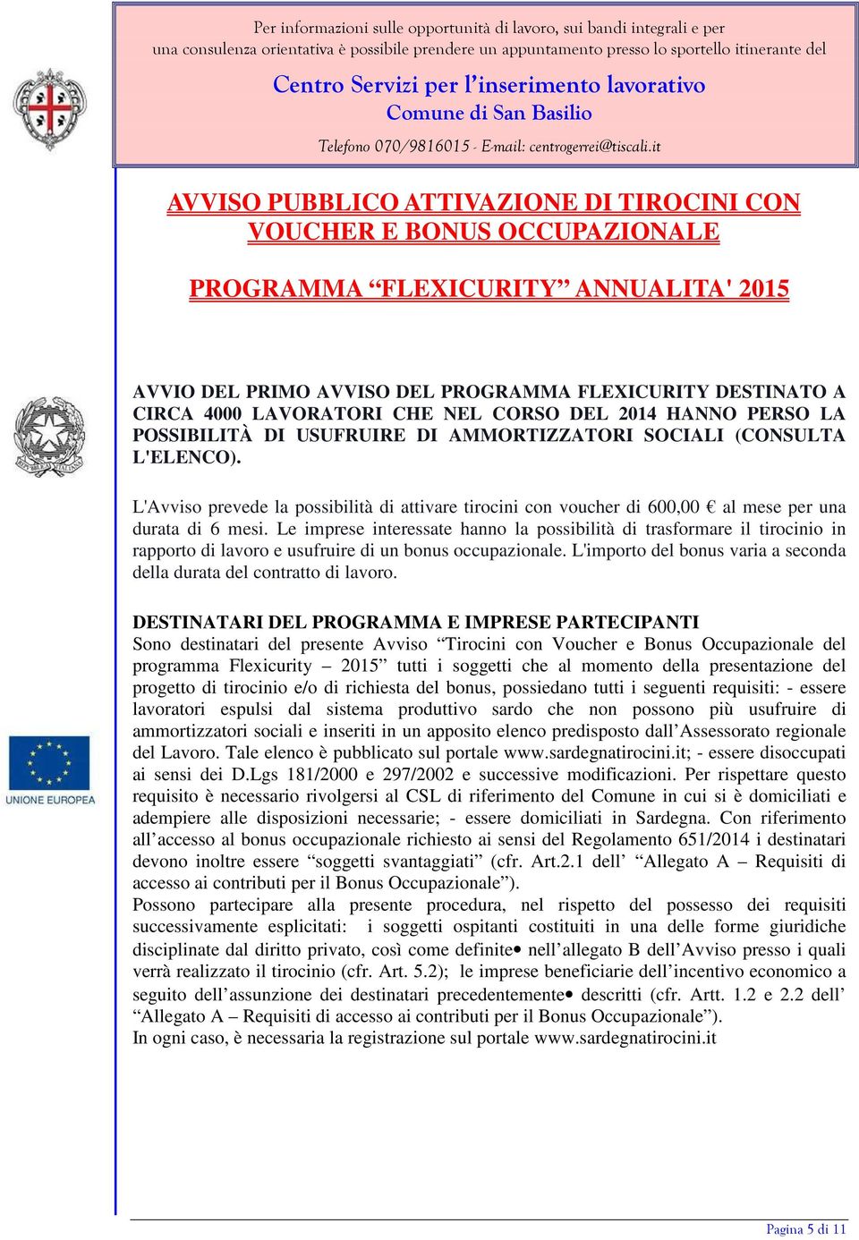 L'Avviso prevede la possibilità di attivare tirocini con voucher di 600,00 al mese per una durata di 6 mesi.