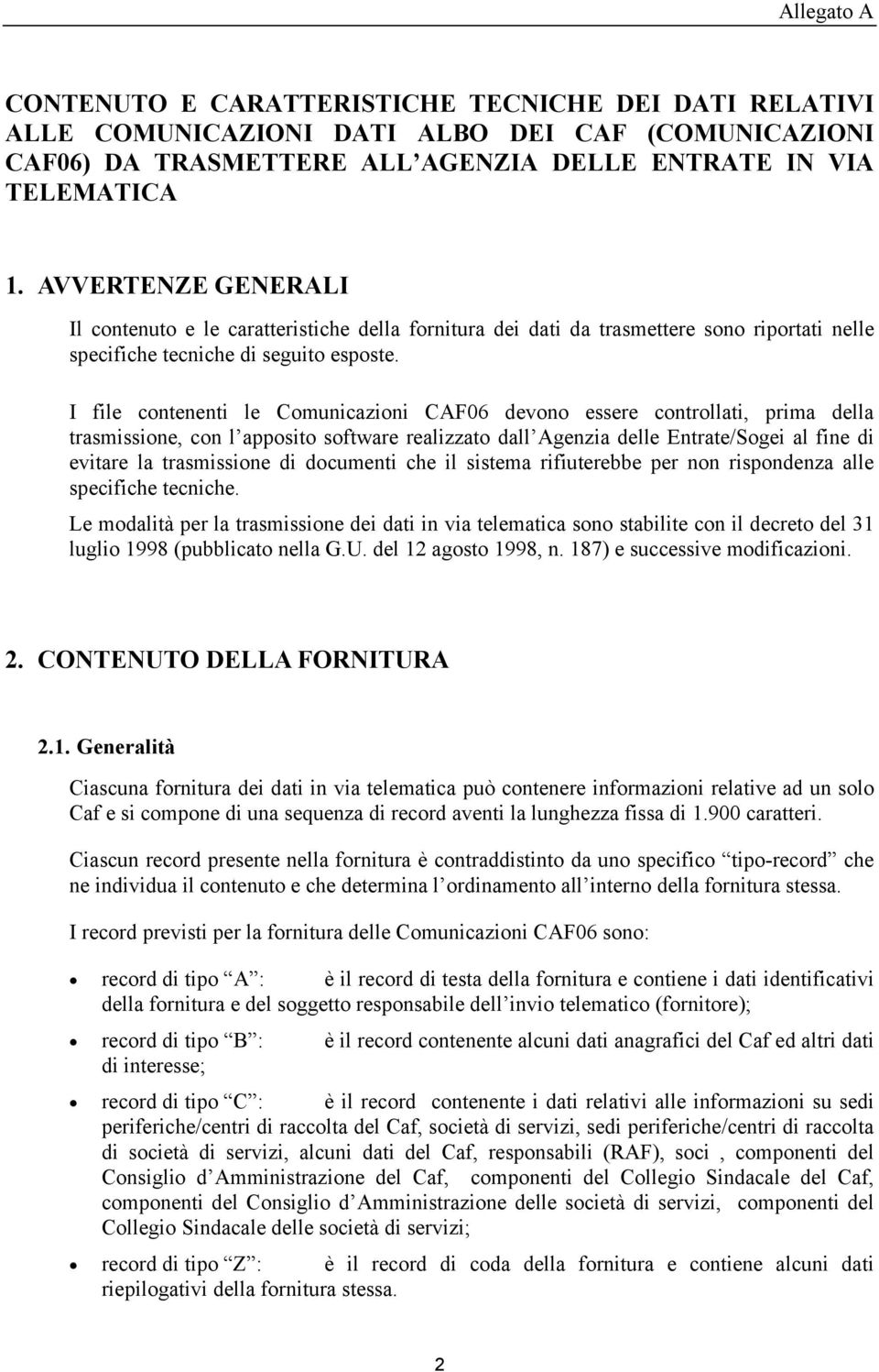 I file contenenti le Comunicazioni CAF06 devono essere controllati, prima della trasmissione, con l apposito software realizzato dall Agenzia delle Entrate/Sogei al fine di evitare la trasmissione di