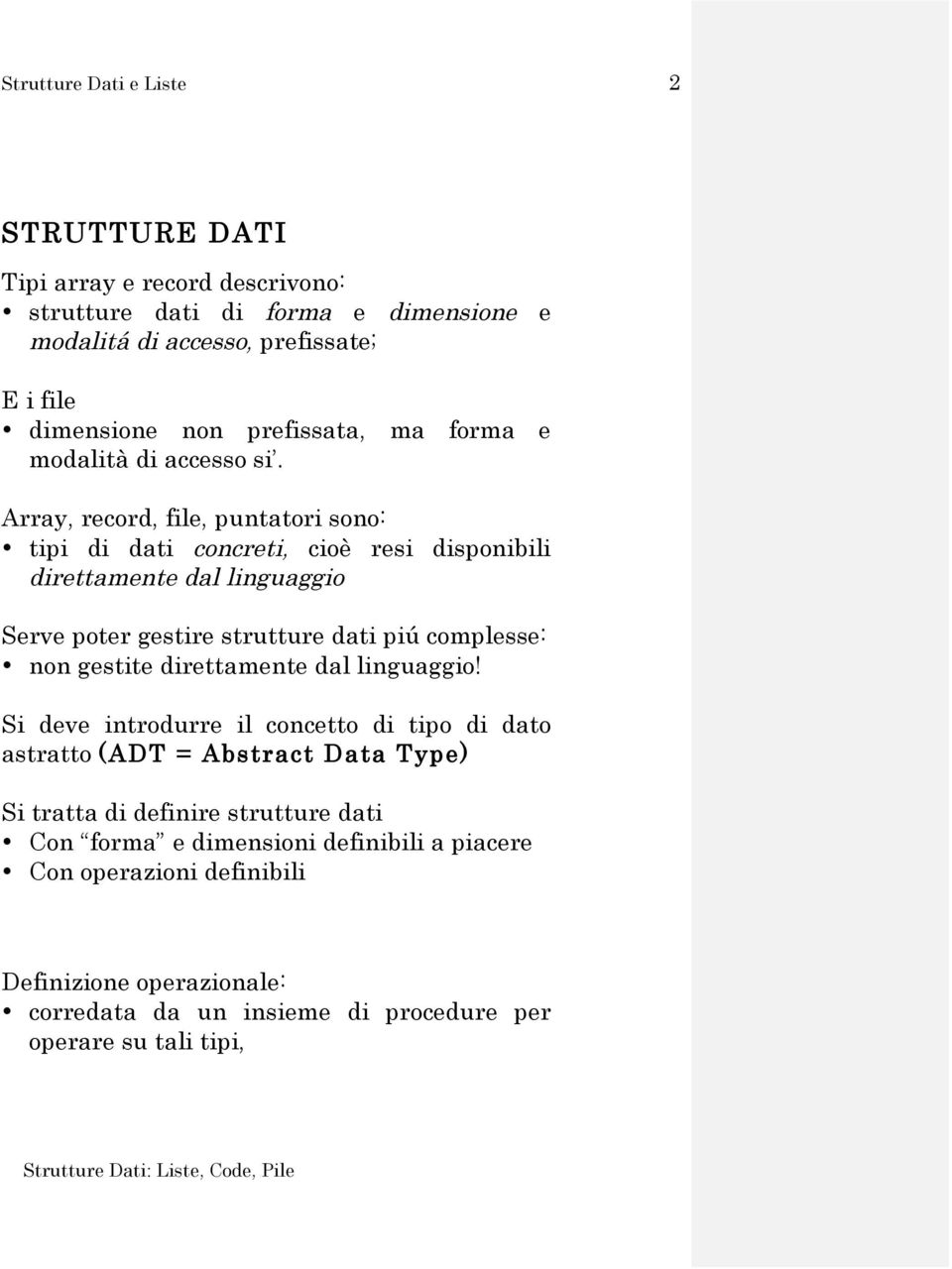 Array, record, file, puntatori sono: tipi di dati concreti, cioè resi disponibili direttamente dal linguaggio Serve poter gestire strutture dati piú complesse: non gestite