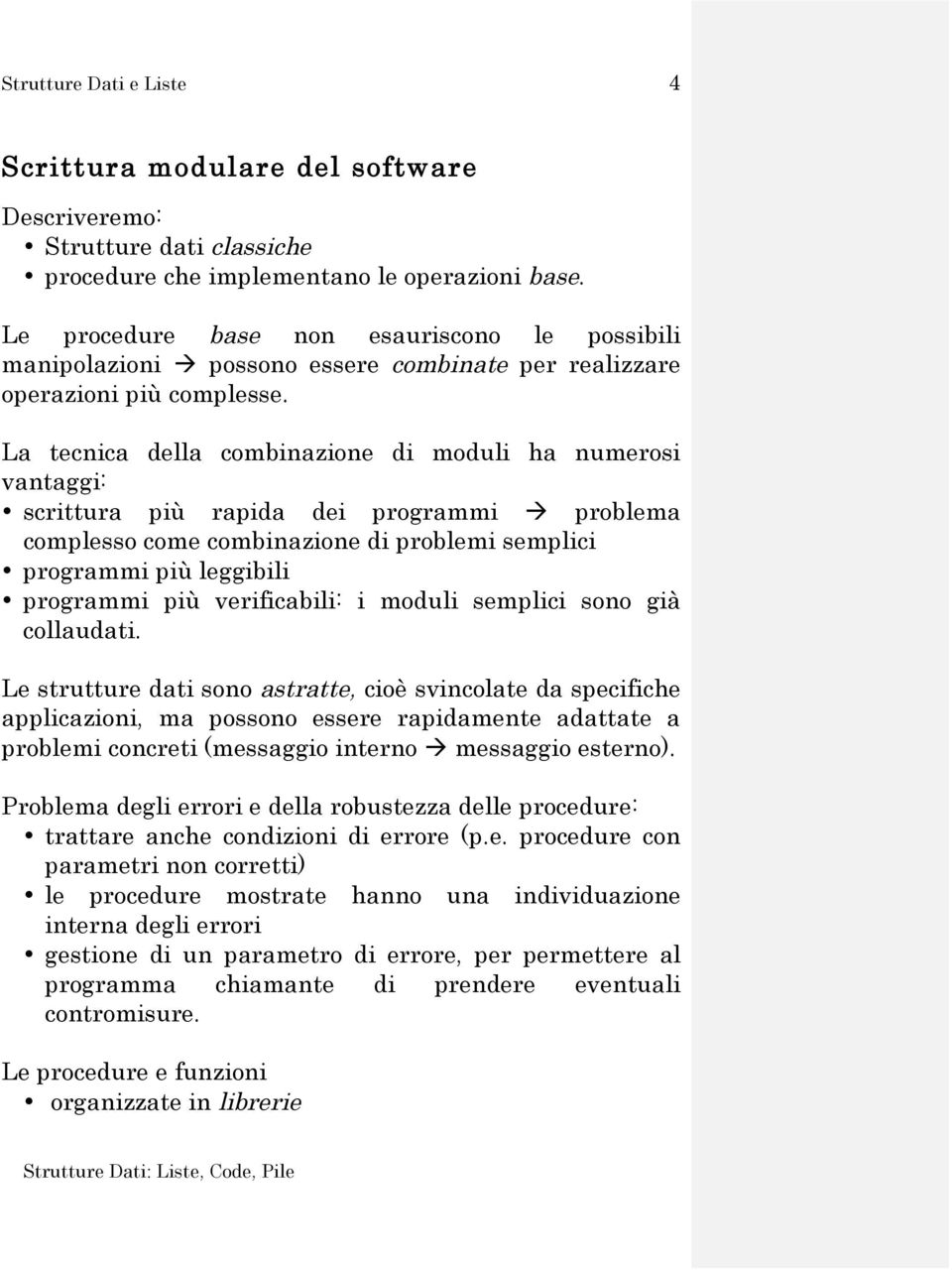 La tecnica della combinazione di moduli ha numerosi vantaggi: scrittura più rapida dei programmi à problema complesso come combinazione di problemi semplici programmi più leggibili programmi più