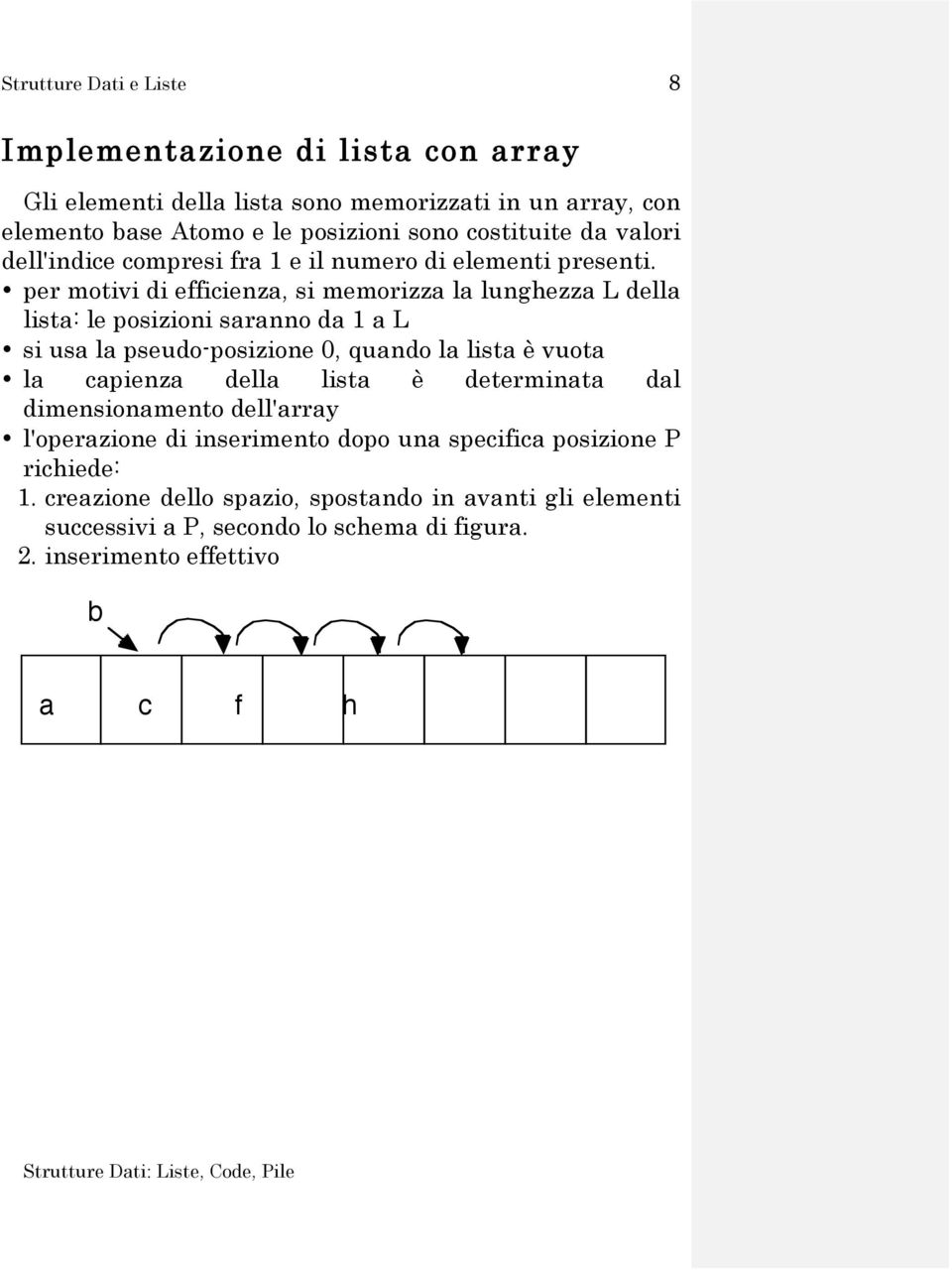 per motivi di efficienza, si memorizza la lunghezza L della lista: le posizioni saranno da 1 a L si usa la pseudo-posizione 0, quando la lista è vuota la capienza