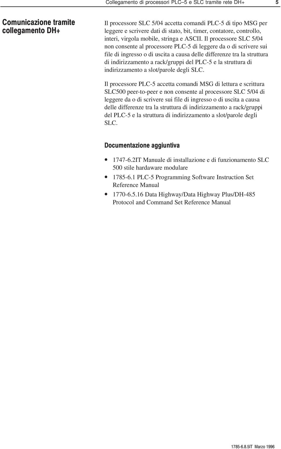 Il processore SLC 5/04 non consente al processore PLC-5 di leggere da o di scrivere sui file di ingresso o di uscita a causa delle differenze tra la struttura di indirizzamento a rack/gruppi del