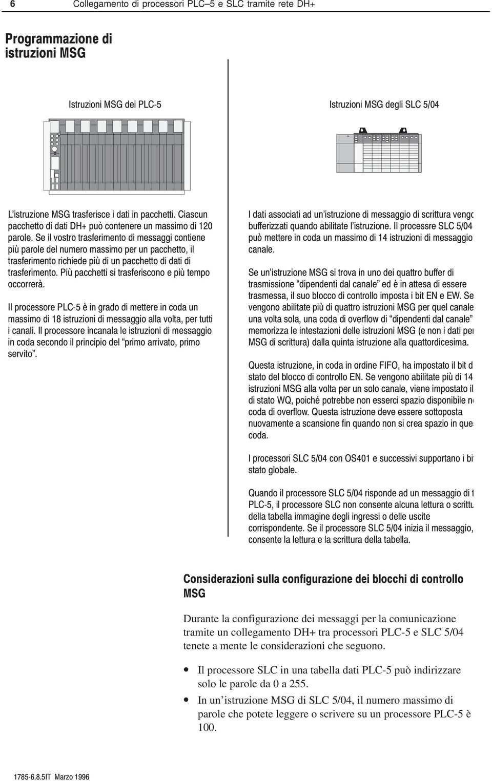 che seguono. Il processore SLC in una tabella dati PLC-5 può indirizzare solo le parole da 0 a 255.