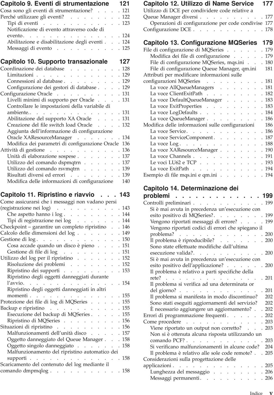 Supporto transazionale 127 Coordinazione dei database........ 128 Limitazioni............. 129 Connessioni al database......... 129 Configurazione dei gestori di database.... 129 Configurazione Oracle.