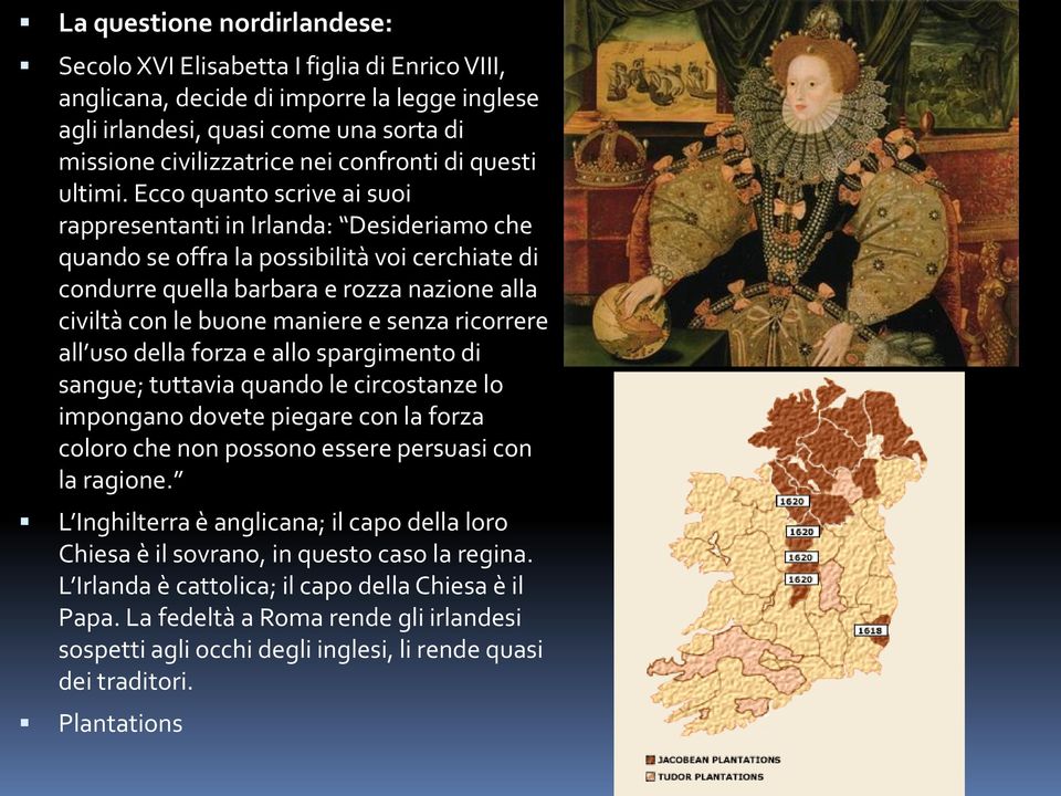 Ecco quanto scrive ai suoi rappresentanti in Irlanda: Desideriamo che quando se offra la possibilità voi cerchiate di condurre quella barbara e rozza nazione alla civiltà con le buone maniere e senza