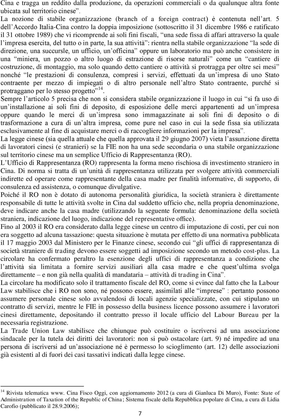 5 dell Accordo Italia-Cina contro la doppia imposizione (sottoscritto il 31 dicembre 1986 e ratificato il 31 ottobre 1989) che vi ricomprende ai soli fini fiscali, una sede fissa di affari attraverso