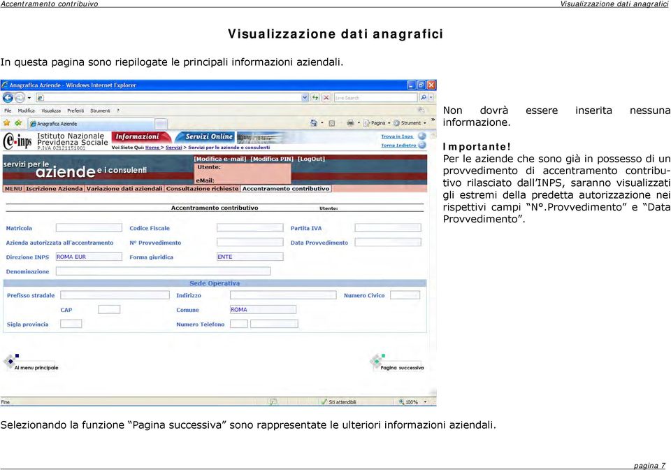 Per le aziende che sono già in possesso di un provvedimento di accentramento contributivo rilasciato dall INPS, saranno visualizzati gli