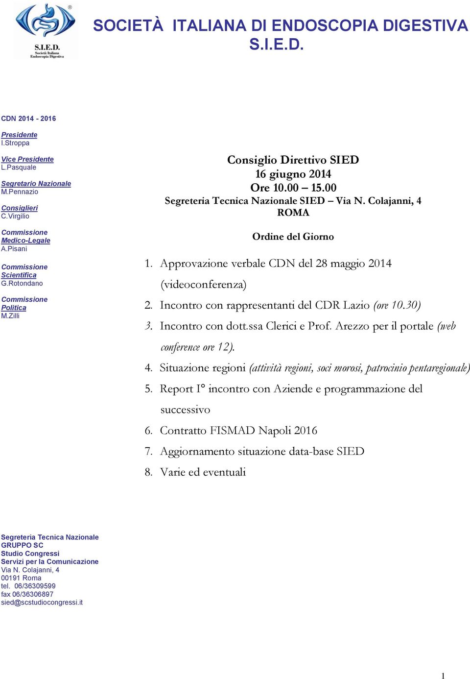 Colajanni, 4 ROMA Ordine del Giorno 1. Approvazione verbale CDN del 28 maggio 2014 (videoconferenza) 2. Incontro con rappresentanti del CDR Lazio (ore 10.30) 3. Incontro con dott.ssa Clerici e Prof.