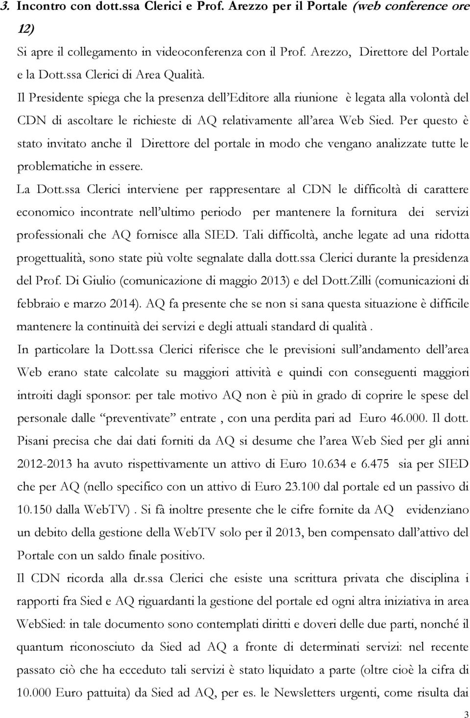 Per questo è stato invitato anche il Direttore del portale in modo che vengano analizzate tutte le problematiche in essere. La Dott.