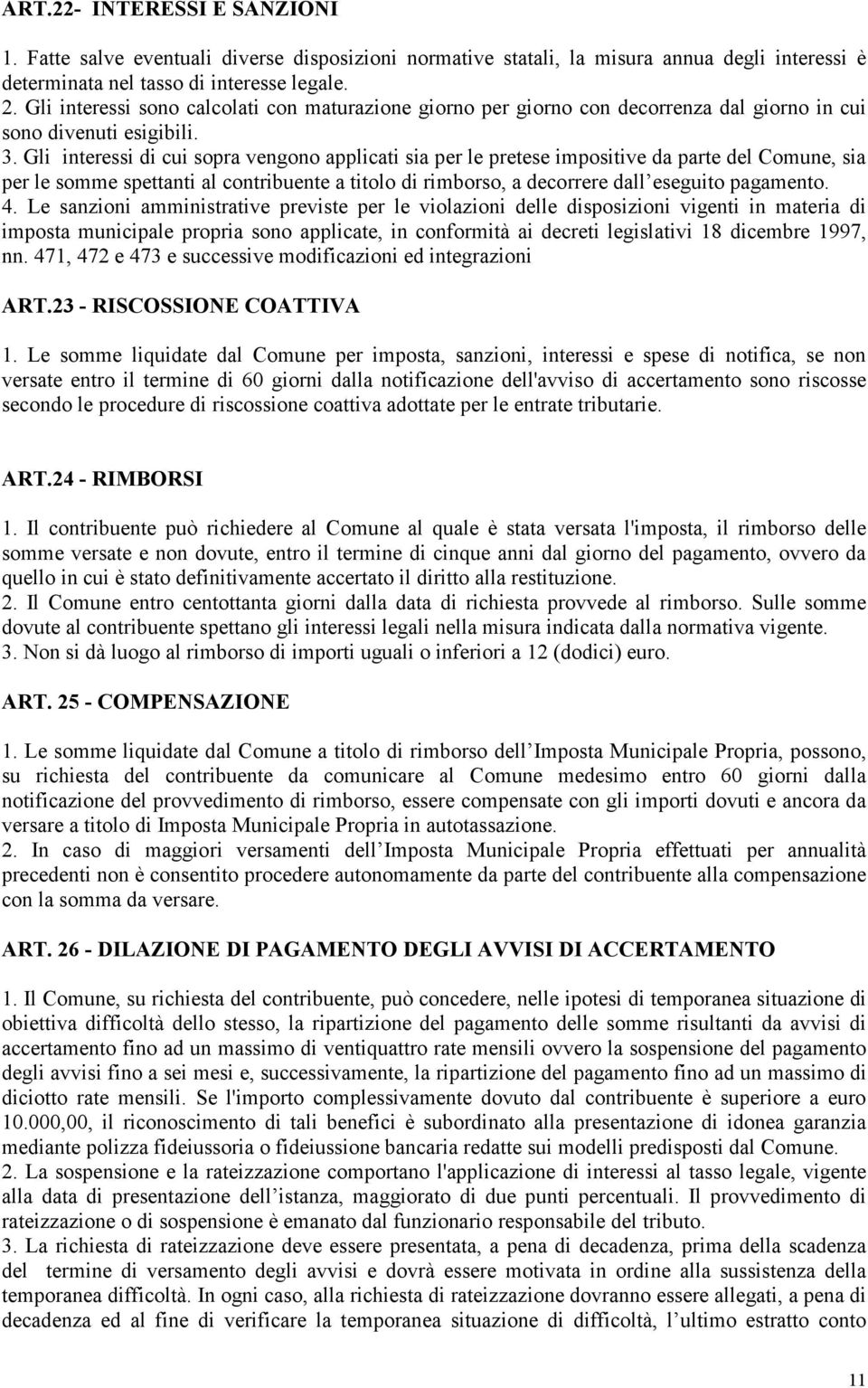 Gli interessi di cui sopra vengono applicati sia per le pretese impositive da parte del Comune, sia per le somme spettanti al contribuente a titolo di rimborso, a decorrere dall eseguito pagamento. 4.