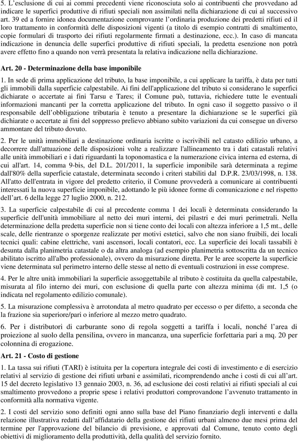 39 ed a fornire idonea documentazione comprovante l ordinaria produzione dei predetti rifiuti ed il loro trattamento in conformità delle disposizioni vigenti (a titolo di esempio contratti di