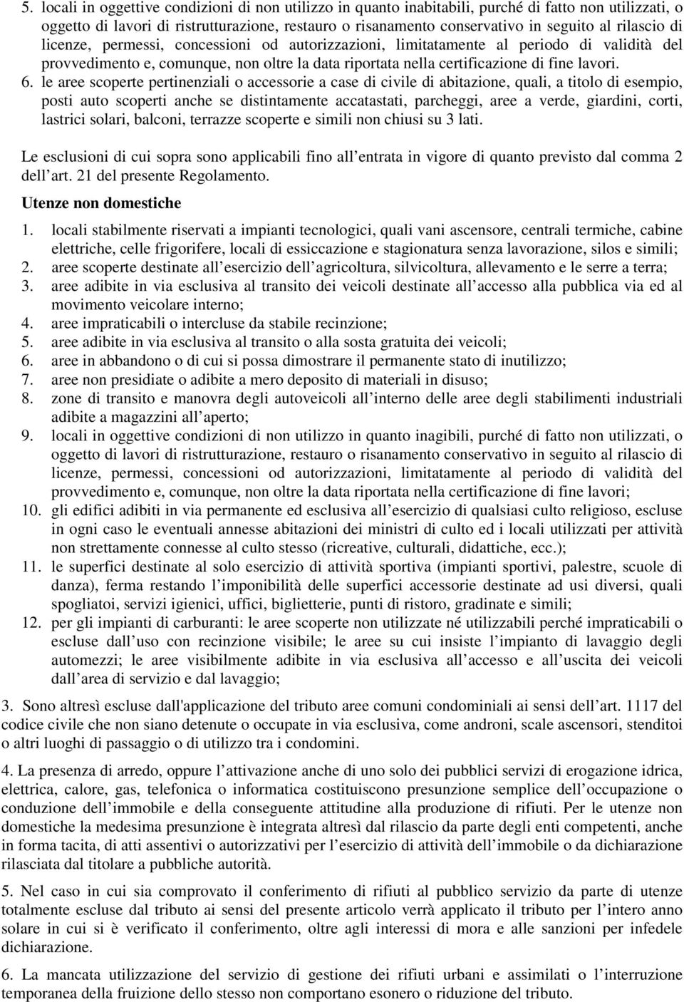 le aree scoperte pertinenziali o accessorie a case di civile di abitazione, quali, a titolo di esempio, posti auto scoperti anche se distintamente accatastati, parcheggi, aree a verde, giardini,