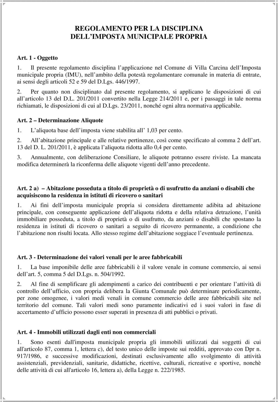 degli articoli 52 e 59 del D.Lgs. 446/1997. 2. Per quanto non disciplinato dal presente regolamento, si applicano le disposizioni di cui all articolo 13 del D.L. 201/2011 convertito nella Legge 214/2011 e, per i passaggi in tale norma richiamati, le disposizioni di cui al D.