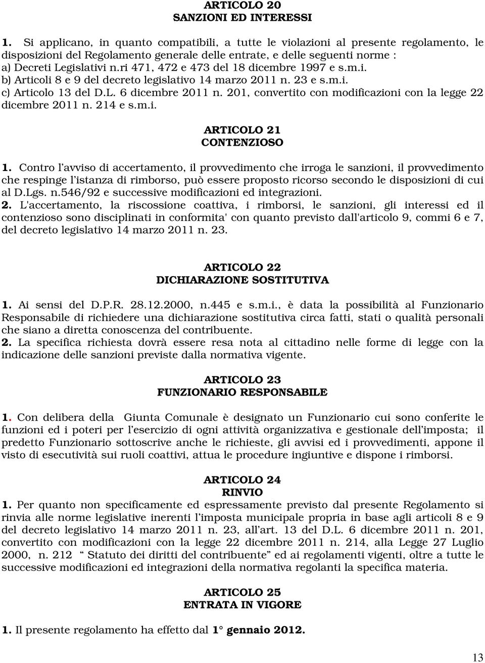 ri 471, 472 e 473 del 18 dicembre 1997 e s.m.i. b) Articoli 8 e 9 del decreto legislativo 14 marzo 2011 n. 23 e s.m.i. c) Articolo 13 del D.L. 6 dicembre 2011 n.