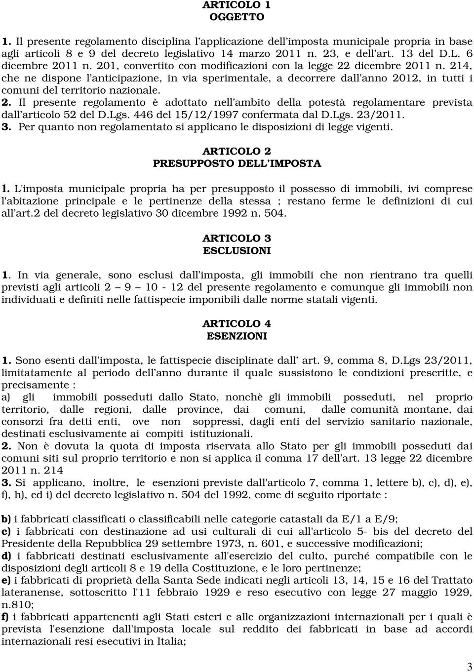 Lgs. 446 del 15/12/1997 confermata dal D.Lgs. 23/2011. 3. Per quanto non regolamentato si applicano le disposizioni di legge vigenti. ARTICOLO 2 PRESUPPOSTO DELL IMPOSTA 1.