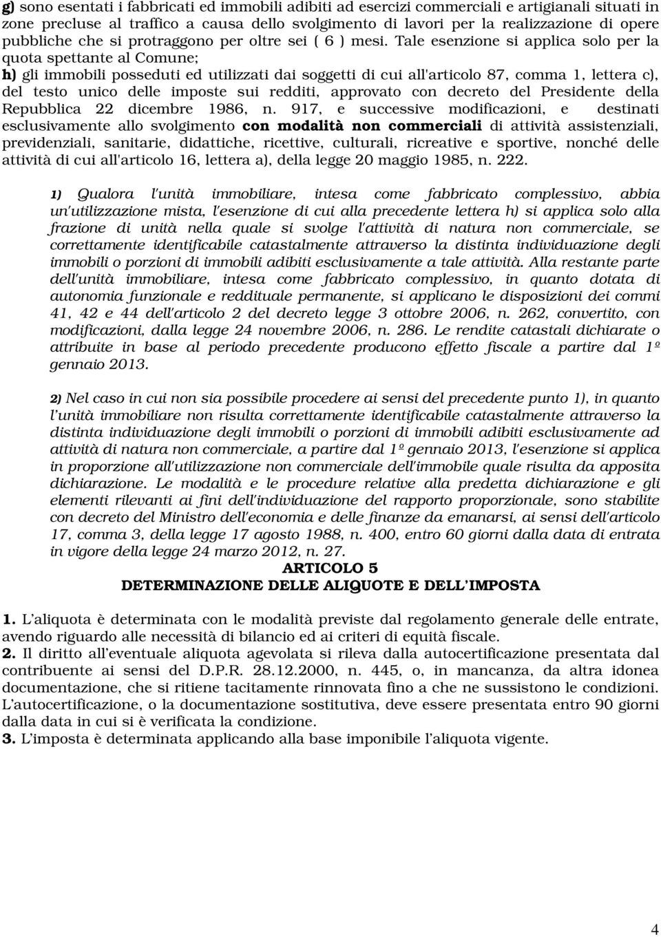 Tale esenzione si applica solo per la quota spettante al Comune; h) gli immobili posseduti ed utilizzati dai soggetti di cui all'articolo 87, comma 1, lettera c), del testo unico delle imposte sui