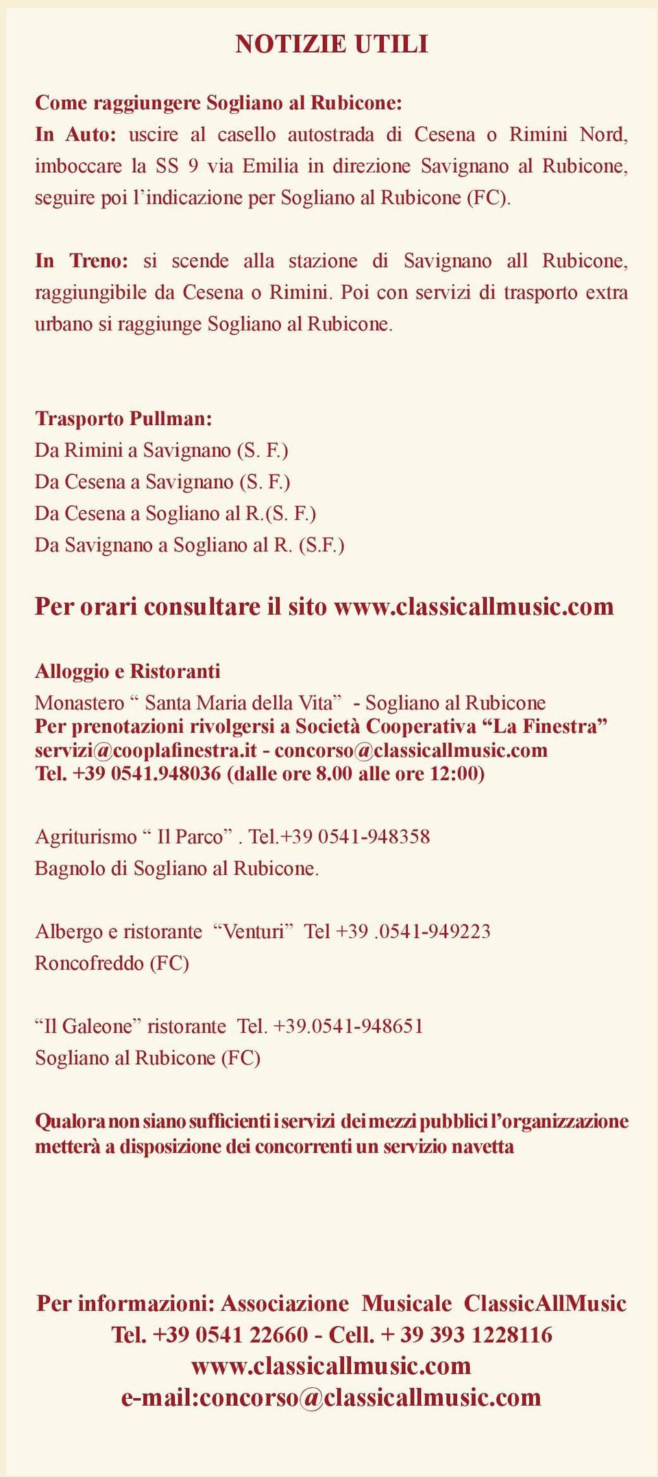 Poi con servizi di trasporto extra urbano si raggiunge Sogliano al Rubicone. Trasporto Pullman: Da Rimini a Savignano (S. F.) Da Cesena a Savignano (S. F.) Da Cesena a Sogliano al R.(S. F.) Da Savignano a Sogliano al R.