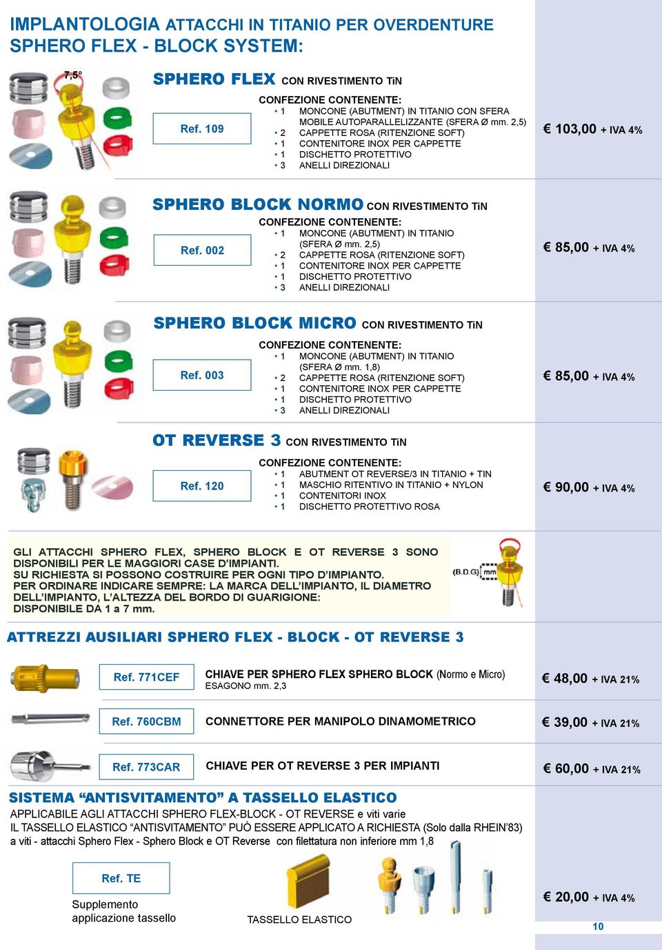 2,5) 2 CAPPETTE ROSA (RITENZIONE SOFT) 1 CONTENITORE INOX PER CAPPETTE 1 DISCHETTO PROTETTIVO 3 ANELLI DIREZIONALI 103,00 + IVA 4% SPHERO BLOCK NORMO CON RIVESTIMENTO TiN 1 MONCONE (ABUTMENT) IN