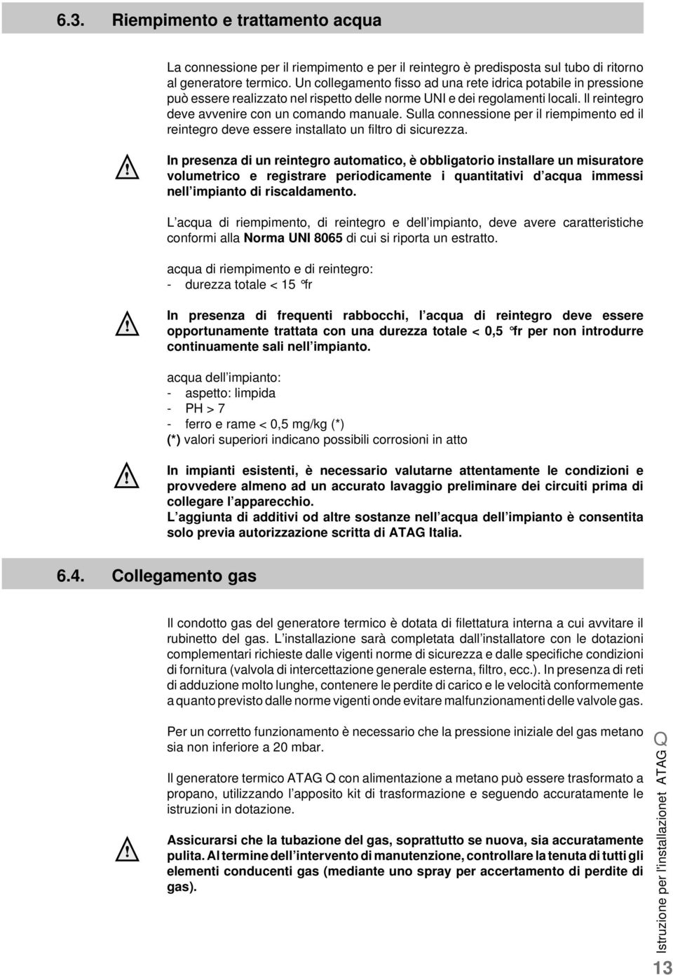 Sulla connessione per il riempimento ed il reintegro deve essere installato un filtro di sicurezza.