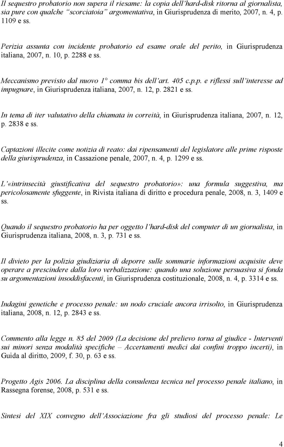 12, p. 2821 e ss. In tema di iter valutativo della chiamata in correità, in Giurisprudenza italiana, 2007, n. 12, p. 2838 e ss.