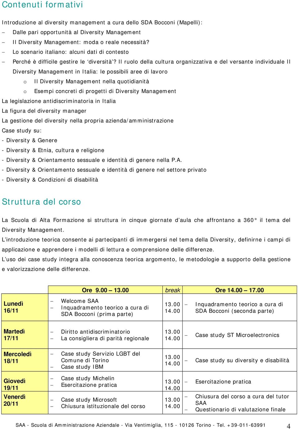 Il ruolo della cultura organizzativa e del versante individuale Il Diversity Management in Italia: le possibili aree di lavoro o Il Diversity Management nella quotidianità o Esempi concreti di