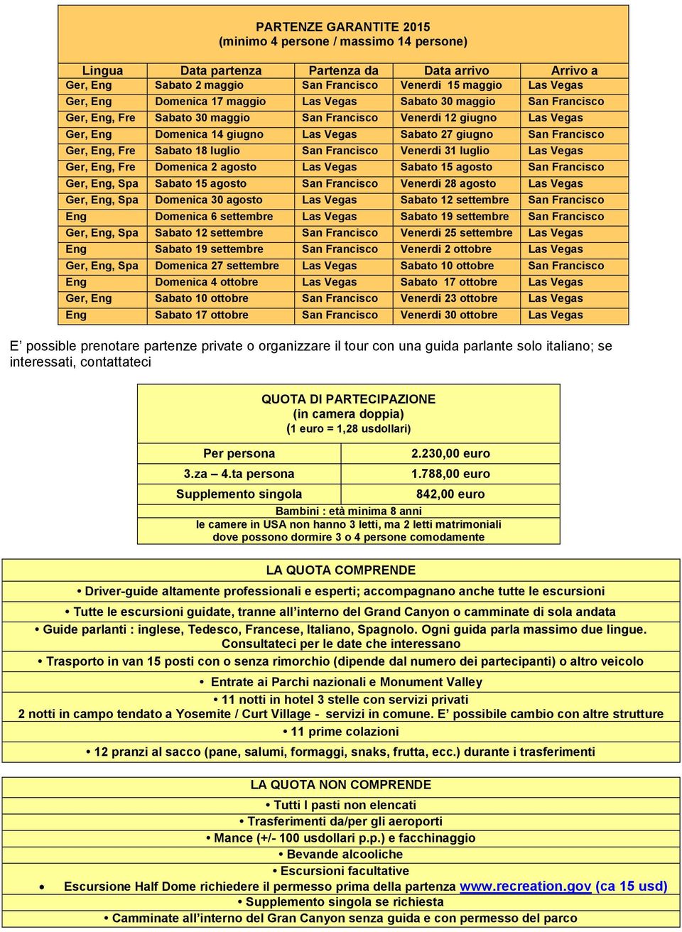 Francisco Ger, Eng, Fre Sabato 18 luglio San Francisco Venerdi 31 luglio Las Vegas Ger, Eng, Fre Domenica 2 agosto Las Vegas Sabato 15 agosto San Francisco Ger, Eng, Spa Sabato 15 agosto San