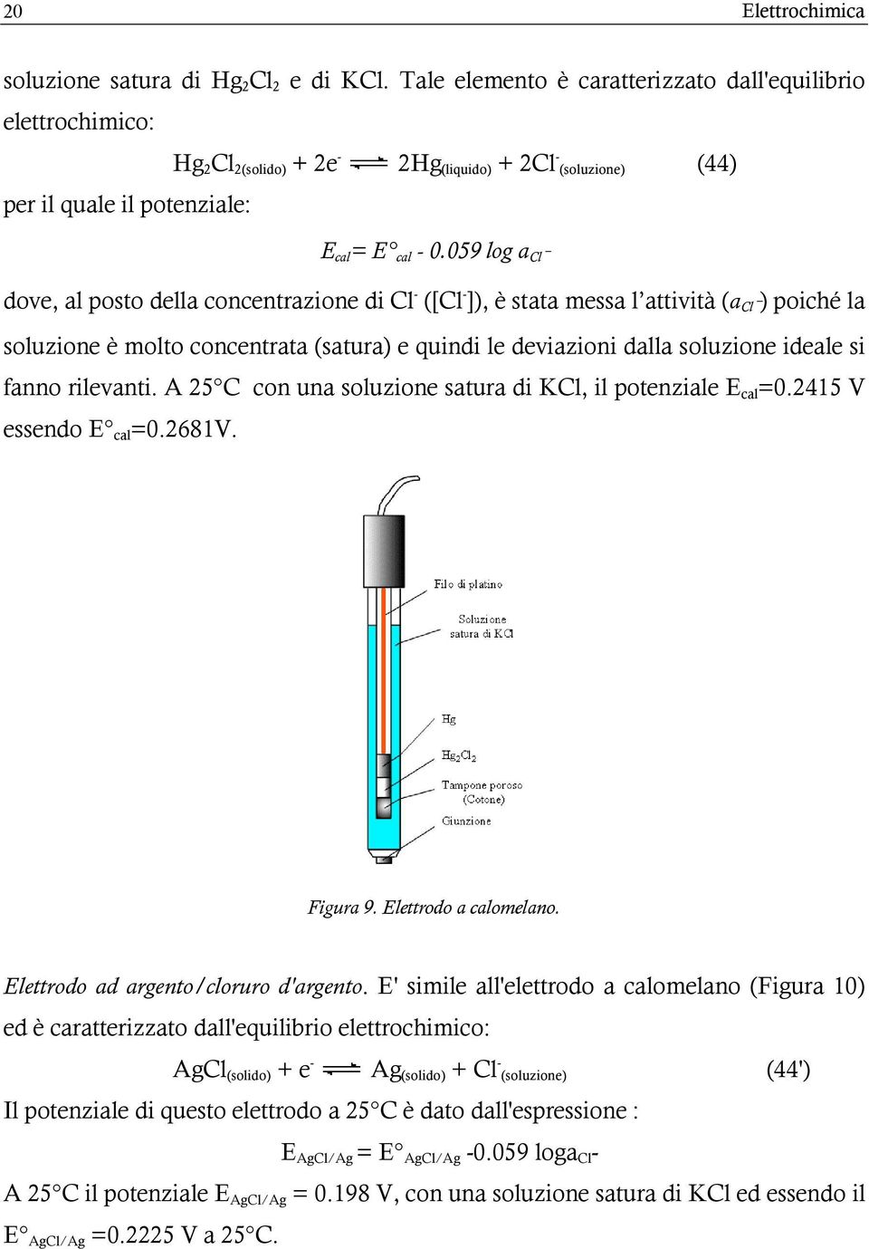 059 log a Cl_ dove, al posto della concentrazione di Cl - ([Cl - ]), è stata messa l attività (a Cl_ ) poiché la soluzione è molto concentrata (satura) e quindi le deviazioni dalla soluzione ideale