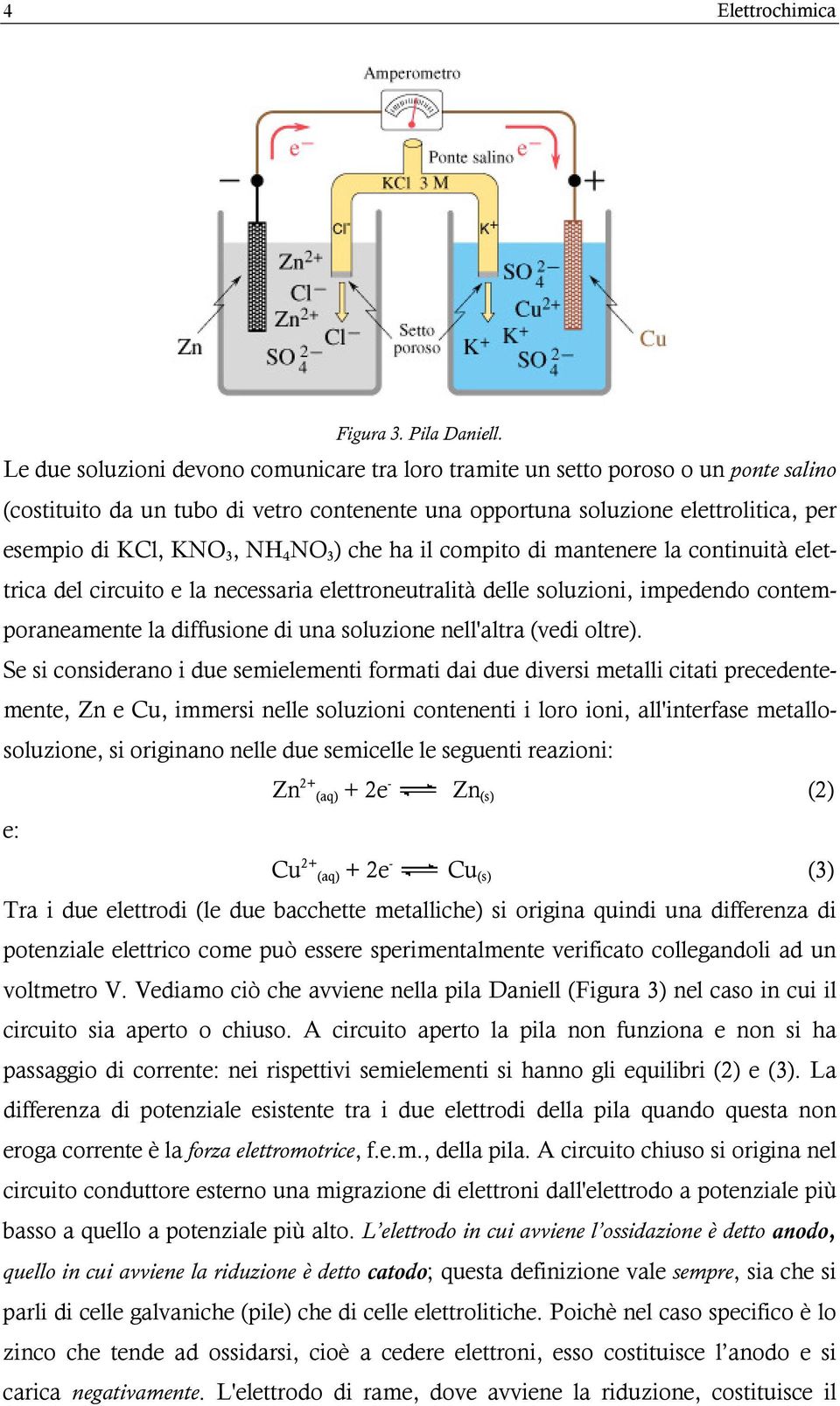 NO 3 ) che ha il compito di mantenere la continuità elettrica del circuito e la necessaria elettroneutralità delle soluzioni, impedendo contemporaneamente la diffusione di una soluzione nell'altra