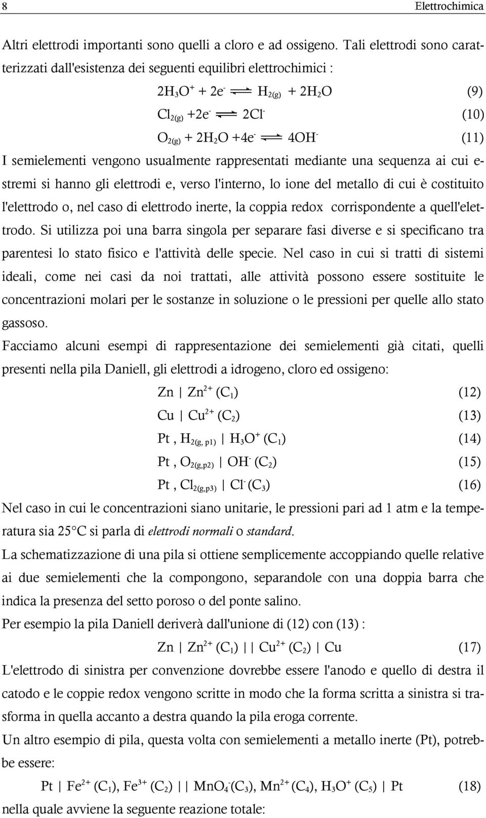 usualmente rappresentati mediante una sequenza ai cui e- stremi si hanno gli elettrodi e, verso l'interno, lo ione del metallo di cui è costituito l'elettrodo o, nel caso di elettrodo inerte, la