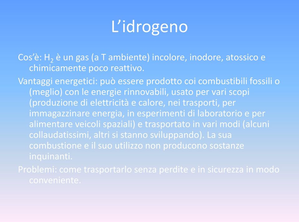 elettricità e calore, nei trasporti, per immagazzinare energia, in esperimenti di laboratorio e per alimentare veicoli spaziali) e trasportato in vari