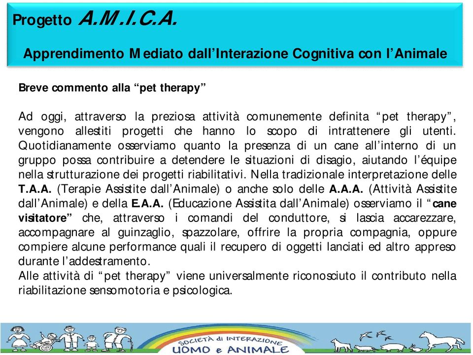 Quotidianamente osserviamo quanto la presenza di un cane all interno di un gruppo possa contribuire a detendere le situazioni di disagio, aiutando l équipe nella strutturazione dei progetti